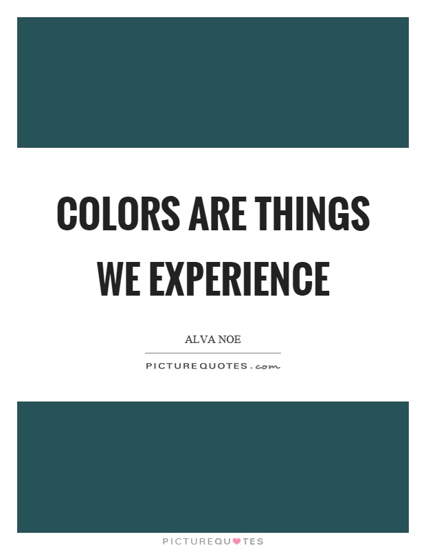 Colors are things we experience Picture Quote #1