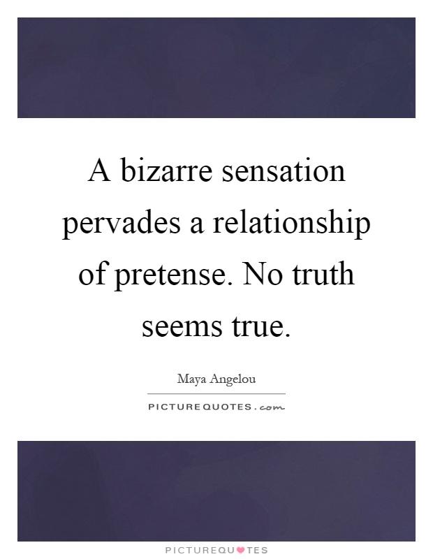 A bizarre sensation pervades a relationship of pretense. No truth seems true Picture Quote #1