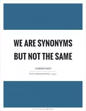 We are synonyms but not the same Picture Quote #1