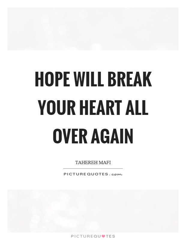 Hope will break your heart all over again Picture Quote #1