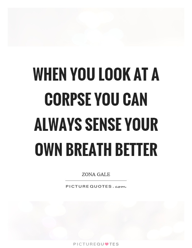 When you look at a corpse you can always sense your own breath better Picture Quote #1