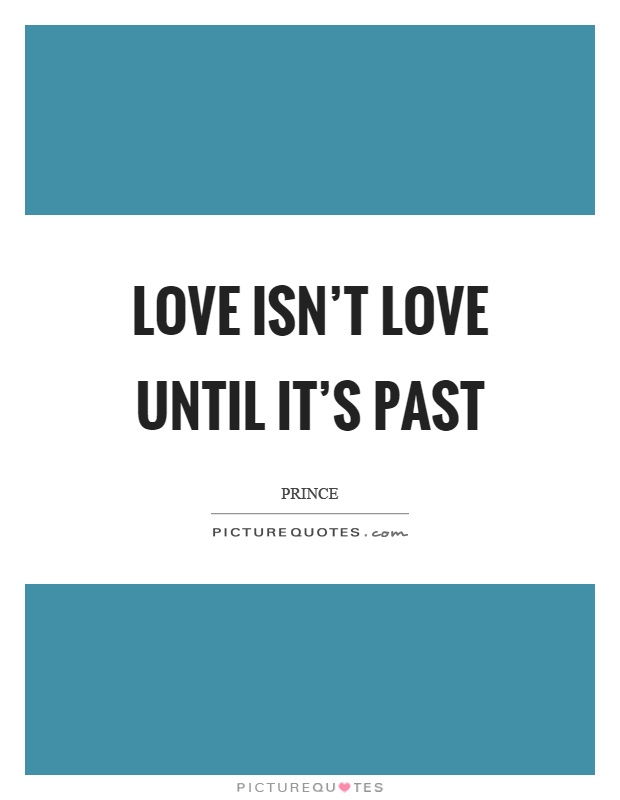 Love isn't love until it's past Picture Quote #1