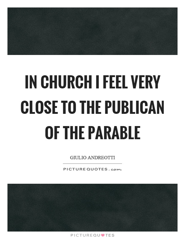In church I feel very close to the publican of the parable Picture Quote #1