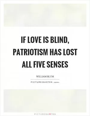 If love is blind, patriotism has lost all five senses Picture Quote #1