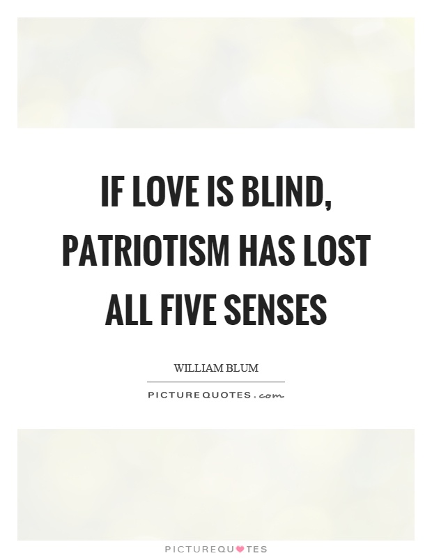 If love is blind, patriotism has lost all five senses Picture Quote #1