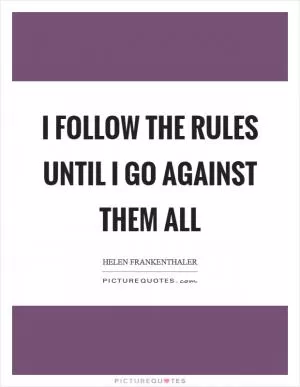 I follow the rules until I go against them all Picture Quote #1