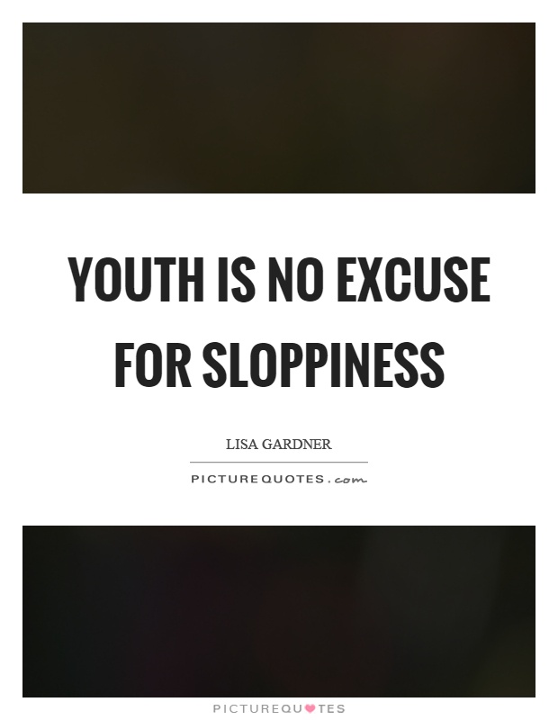 Youth is no excuse for sloppiness Picture Quote #1