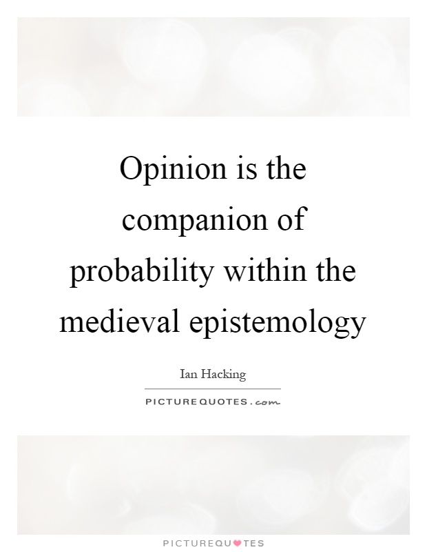Opinion is the companion of probability within the medieval epistemology Picture Quote #1