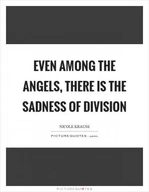 Even among the angels, there is the sadness of division Picture Quote #1