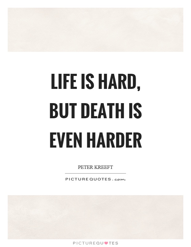 Life is hard, but death is even harder Picture Quote #1
