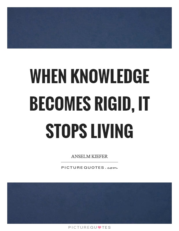 When knowledge becomes rigid, it stops living Picture Quote #1