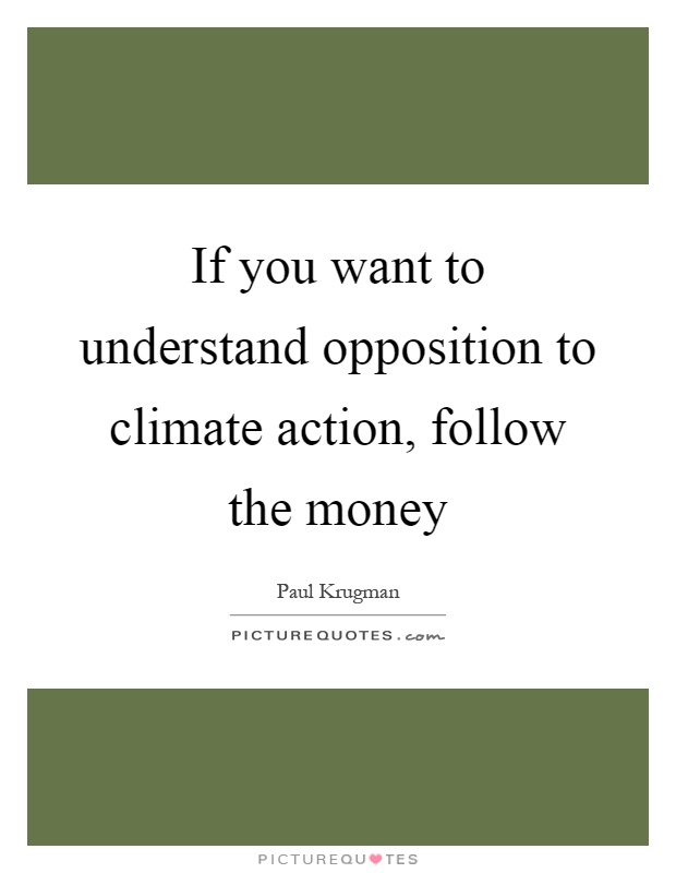 If you want to understand opposition to climate action, follow the money Picture Quote #1
