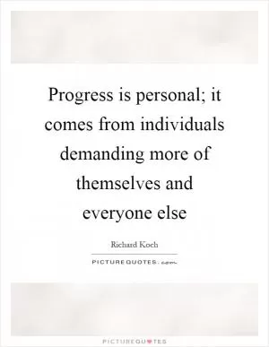 Progress is personal; it comes from individuals demanding more of themselves and everyone else Picture Quote #1