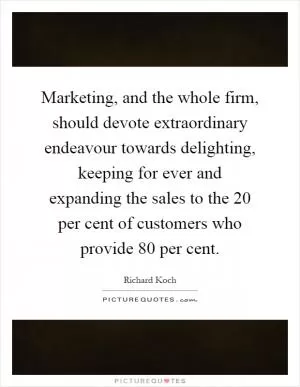 Marketing, and the whole firm, should devote extraordinary endeavour towards delighting, keeping for ever and expanding the sales to the 20 per cent of customers who provide 80 per cent Picture Quote #1