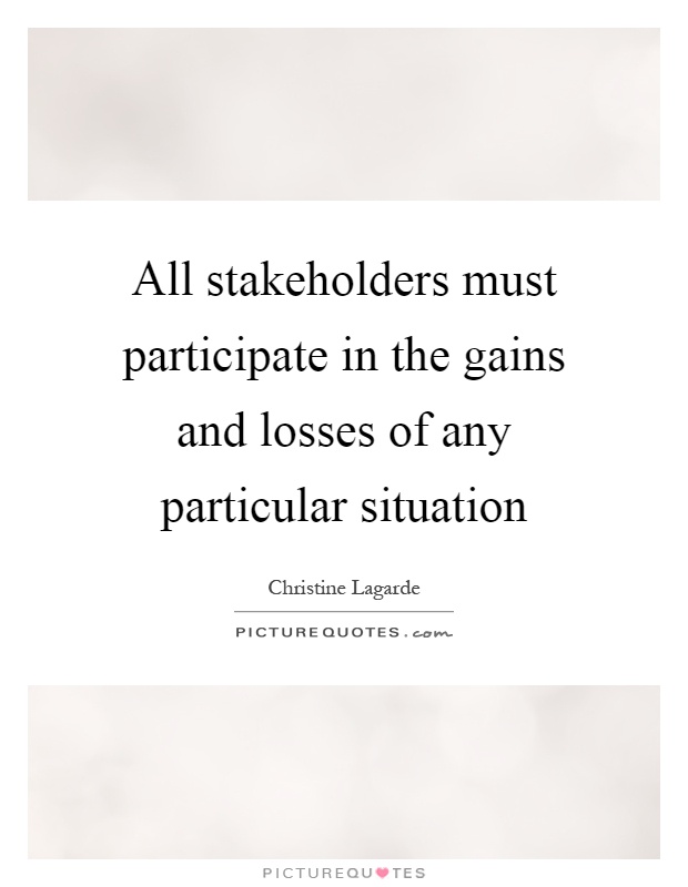 All stakeholders must participate in the gains and losses of any particular situation Picture Quote #1