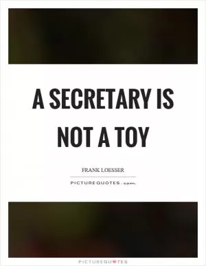 A secretary is not a toy Picture Quote #1