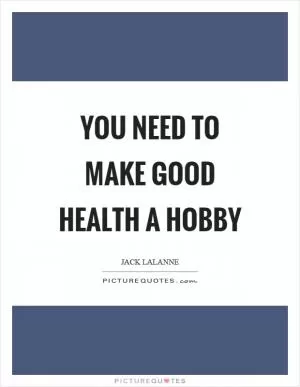 You need to make good health a hobby Picture Quote #1