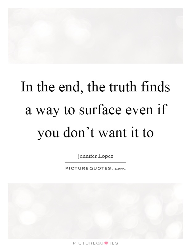 In the end, the truth finds a way to surface even if you don't want it to Picture Quote #1