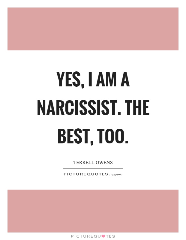 Yes, I am a narcissist. The best, too Picture Quote #1