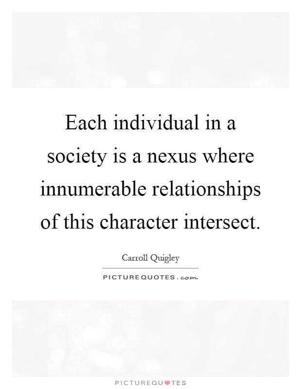Each individual in a society is a nexus where innumerable relationships of this character intersect Picture Quote #1