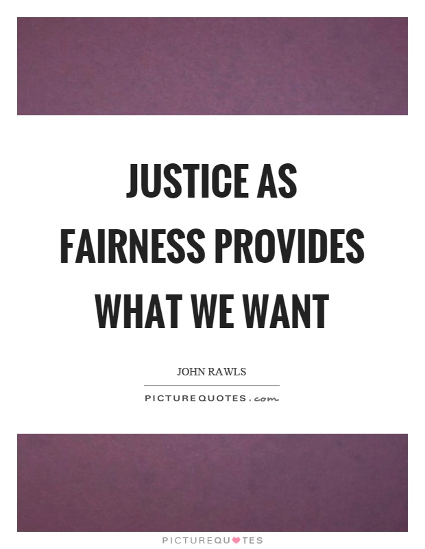 Justice as fairness provides what we want Picture Quote #1