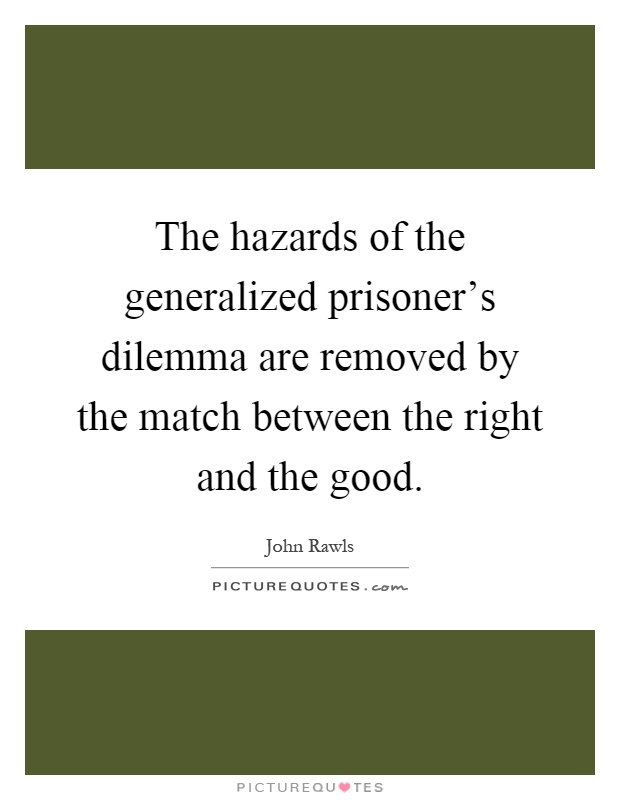 The hazards of the generalized prisoner's dilemma are removed by the match between the right and the good Picture Quote #1