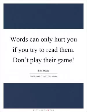 Words can only hurt you if you try to read them. Don’t play their game! Picture Quote #1