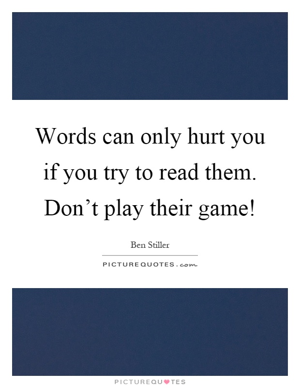 Words can only hurt you if you try to read them. Don't play their game! Picture Quote #1
