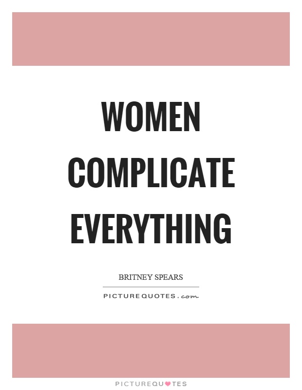 Women complicate everything Picture Quote #1