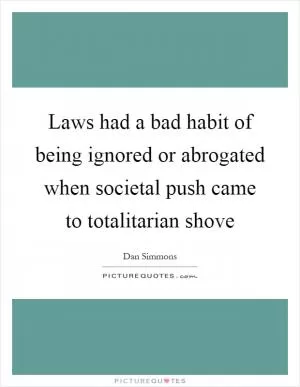 Laws had a bad habit of being ignored or abrogated when societal push came to totalitarian shove Picture Quote #1