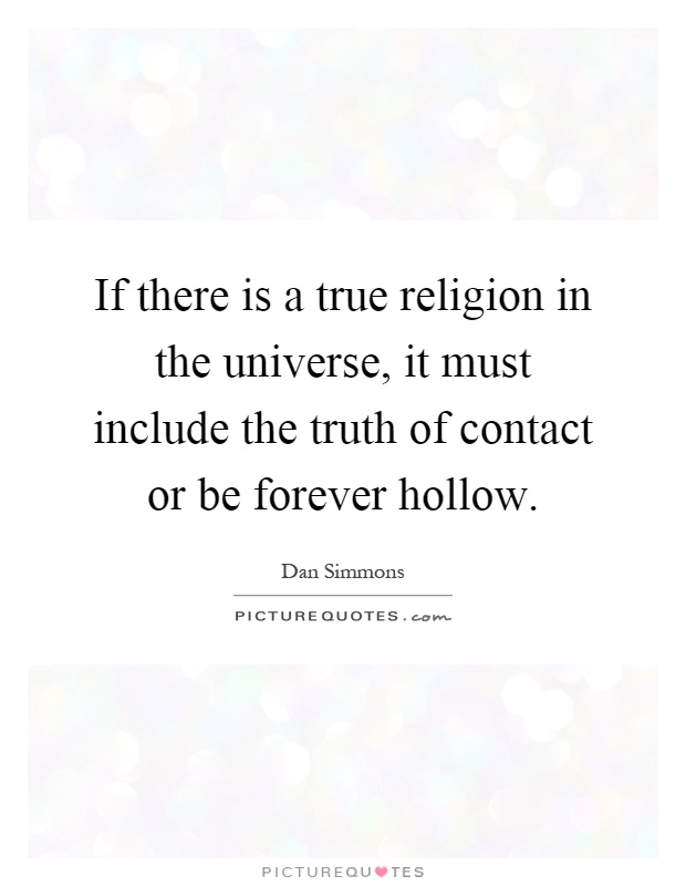 If there is a true religion in the universe, it must include the truth of contact or be forever hollow Picture Quote #1