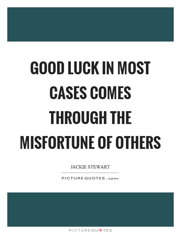Good luck in most cases comes through the misfortune of others Picture Quote #1