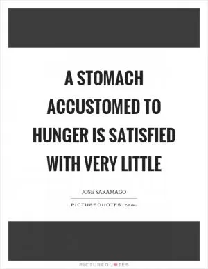 A stomach accustomed to hunger is satisfied with very little Picture Quote #1