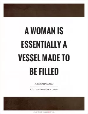 A woman is essentially a vessel made to be filled Picture Quote #1