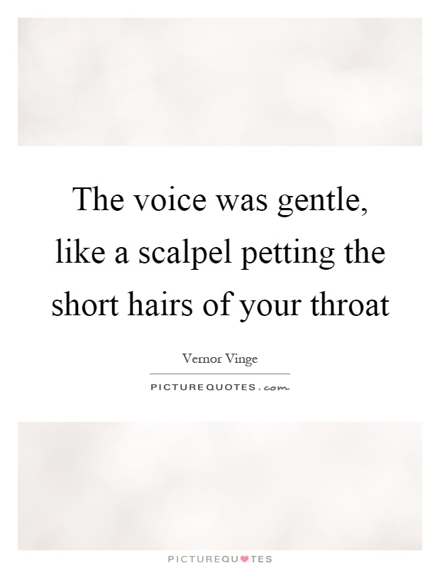 The voice was gentle, like a scalpel petting the short hairs of your throat Picture Quote #1
