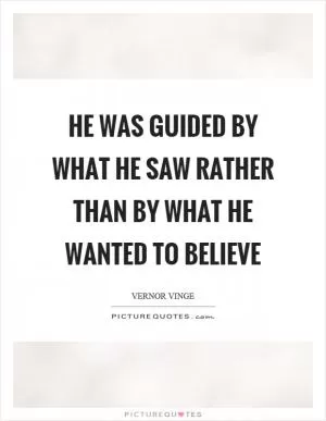 He was guided by what he saw rather than by what he wanted to believe Picture Quote #1