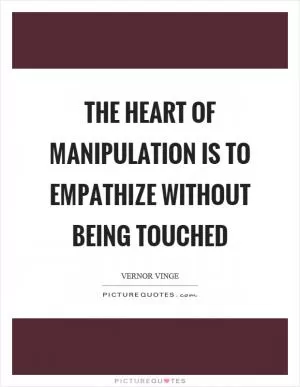 The heart of manipulation is to empathize without being touched Picture Quote #1