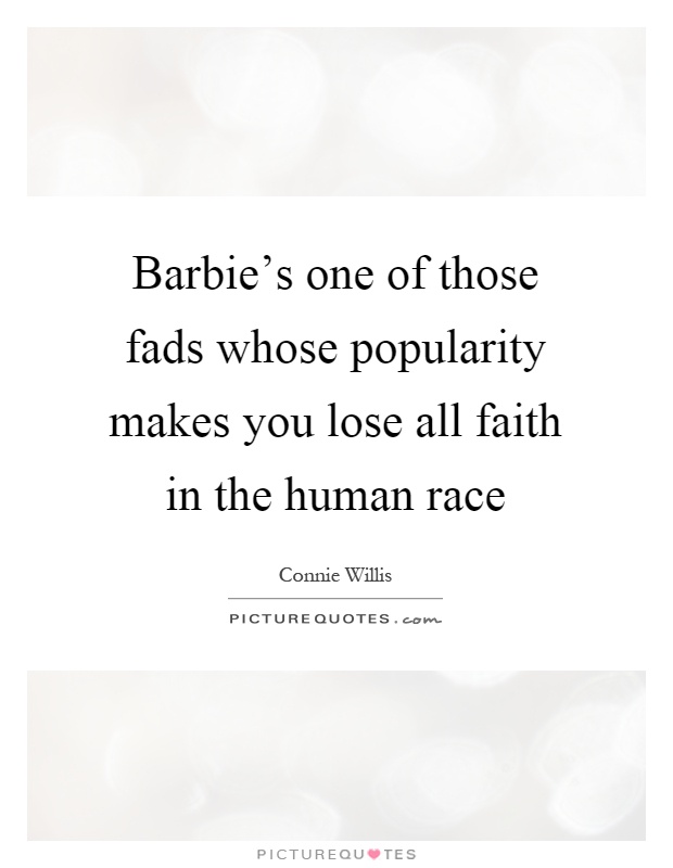 Barbie's one of those fads whose popularity makes you lose all faith in the human race Picture Quote #1
