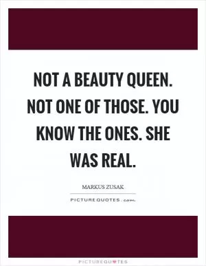 Not a beauty queen. Not one of those. You know the ones. She was real Picture Quote #1