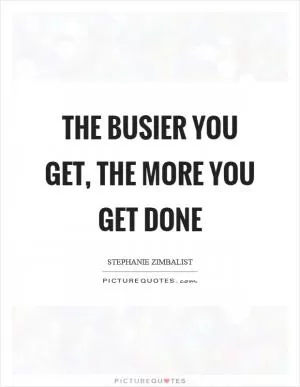 The busier you get, the more you get done Picture Quote #1