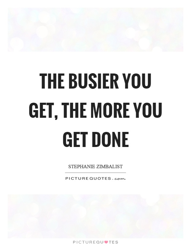 The busier you get, the more you get done Picture Quote #1