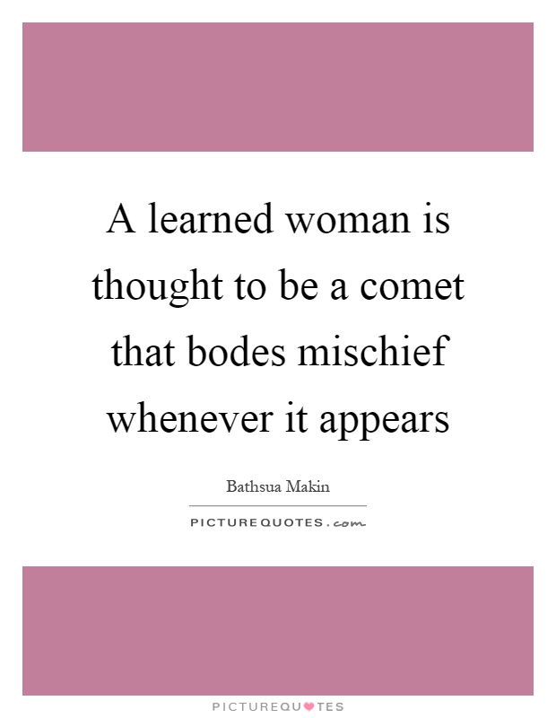 A learned woman is thought to be a comet that bodes mischief whenever it appears Picture Quote #1