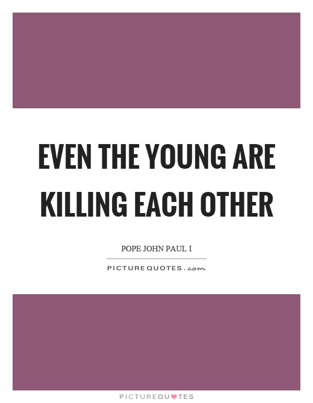 Even the young are killing each other Picture Quote #1