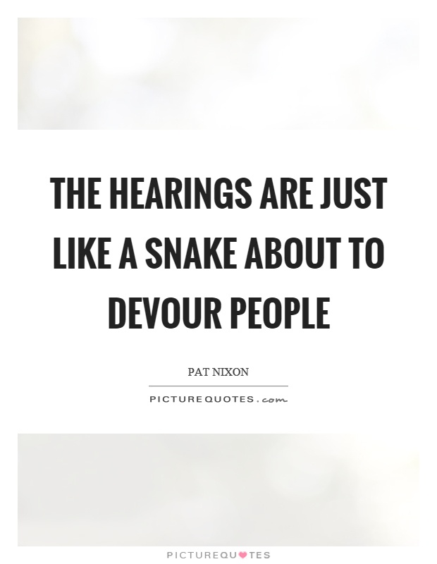 The hearings are just like a snake about to devour people Picture Quote #1