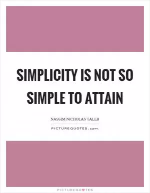 Simplicity is not so simple to attain Picture Quote #1