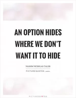 An option hides where we don’t want it to hide Picture Quote #1