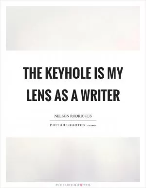 The keyhole is my lens as a writer Picture Quote #1