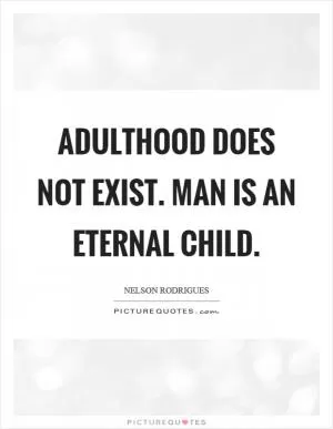 Adulthood does not exist. Man is an eternal child Picture Quote #1