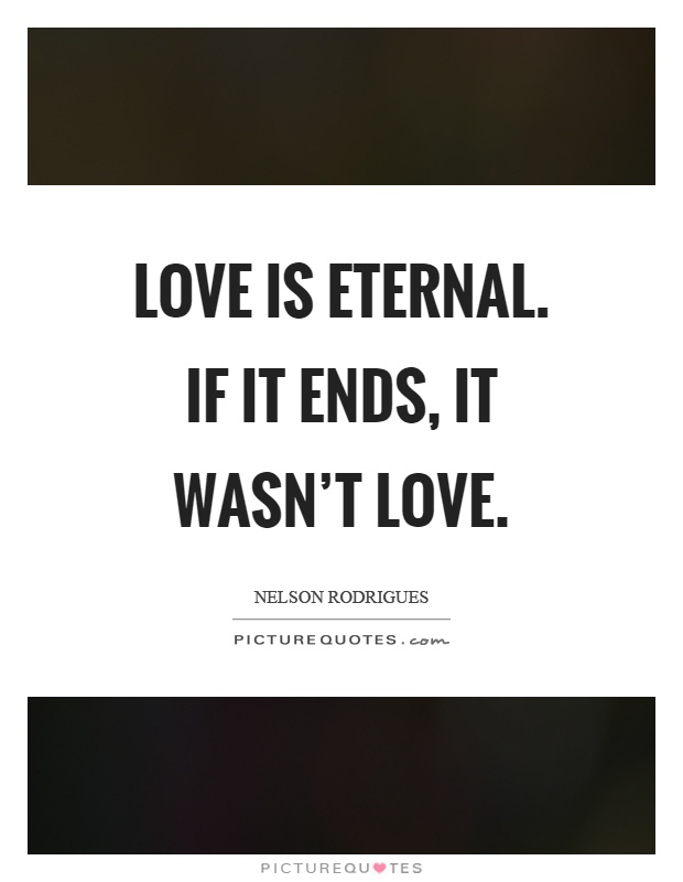 Love is eternal. If it ends, it wasn't love Picture Quote #1