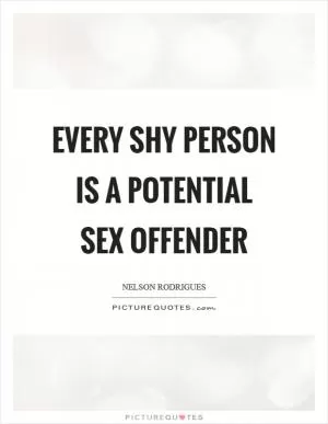 Every shy person is a potential sex offender Picture Quote #1
